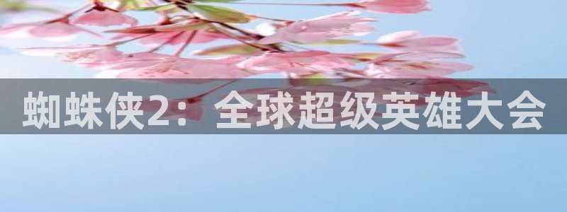 欧陆娱乐客服电话人工服务：蜘蛛侠2：全球超级英雄大会