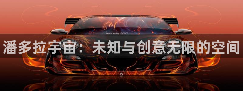 欧陆娱乐挂机官网登录入口下载：潘多拉宇宙：未知与创意无限的空